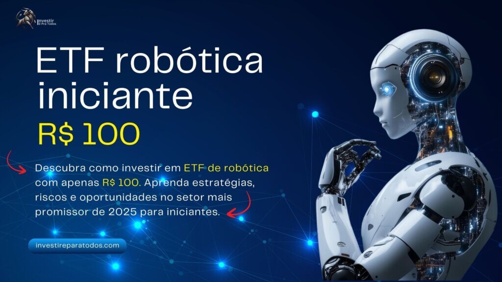 Descubra como investir em ETF de robótica com apenas R$ 100. Aprenda estratégias, riscos e oportunidades no setor mais promissor de 2025 para iniciantes.